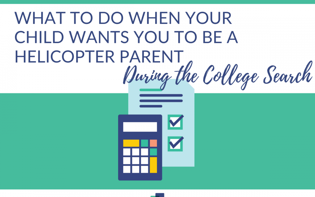 What to Do When Your Child Wants You to Be a Helicopter Parent During the College Search